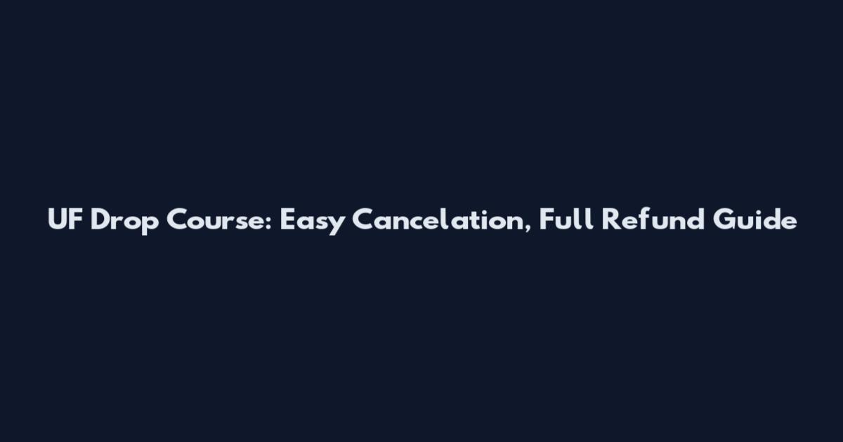 UF Drop Course: Easy Cancelation, Full Refund Guide
