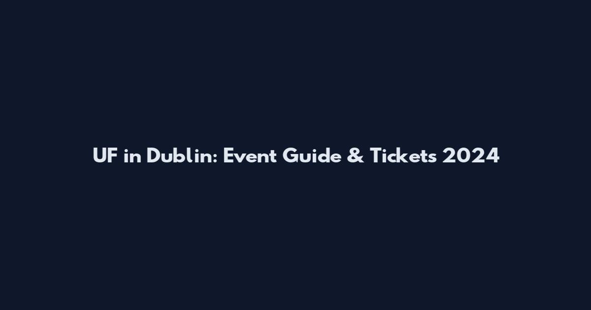 UF in Dublin: Event Guide & Tickets 2024