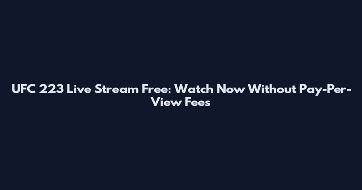 UFC 223 Live Stream Free: Watch Now Without Pay-Per-View Fees