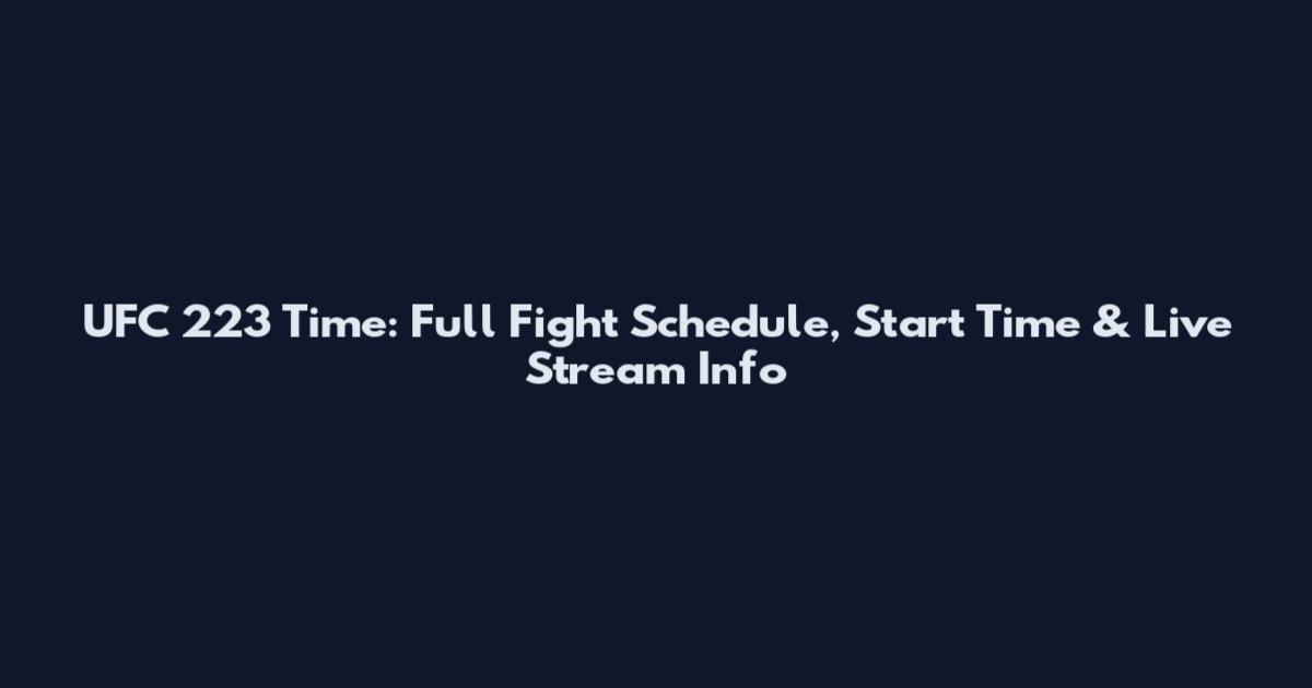 UFC 223 Time: Full Fight Schedule, Start Time & Live Stream Info