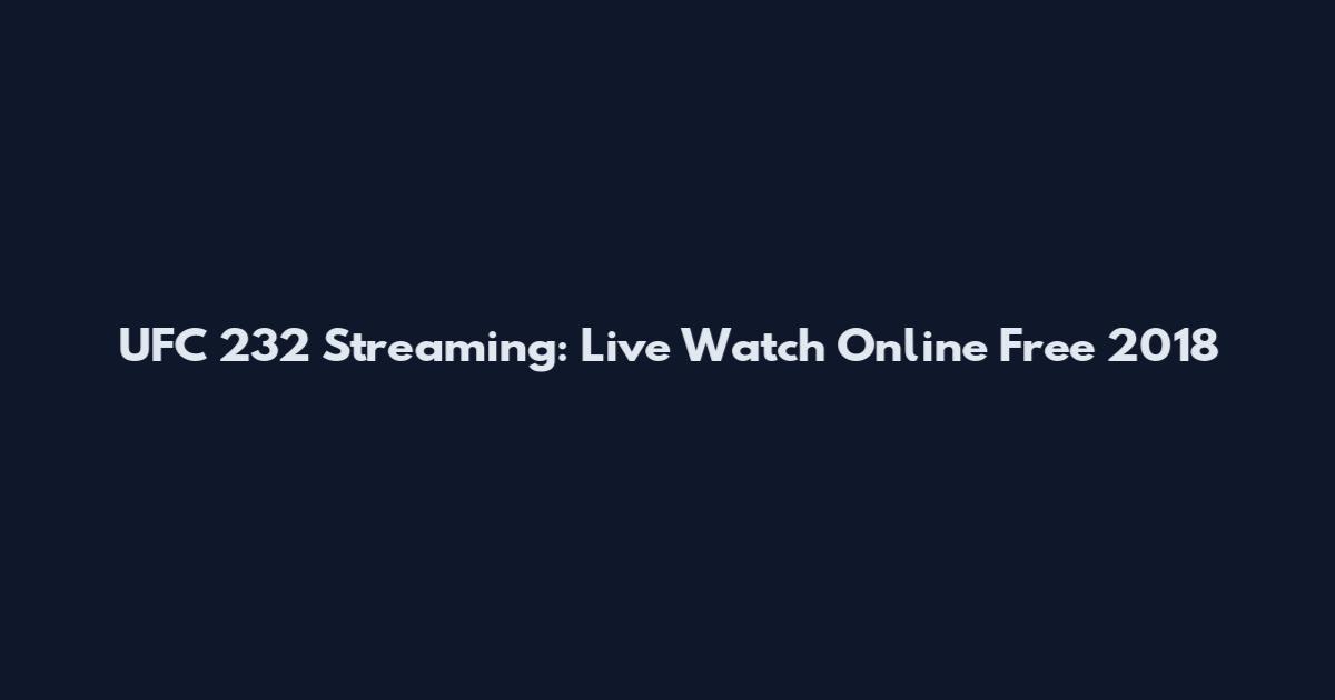 UFC 232 Streaming: Live Watch Online Free 2018