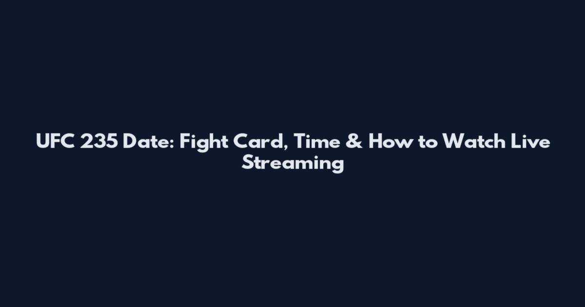 UFC 235 Date: Fight Card, Time & How to Watch Live Streaming