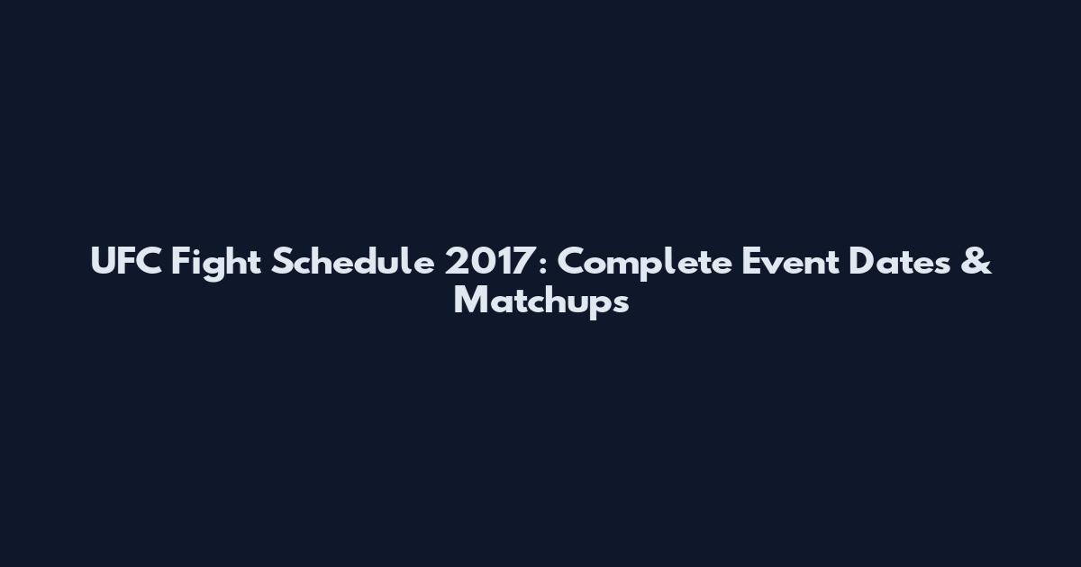 UFC Fight Schedule 2017: Complete Event Dates & Matchups