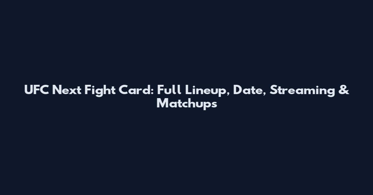 UFC Next Fight Card: Full Lineup, Date, Streaming & Matchups