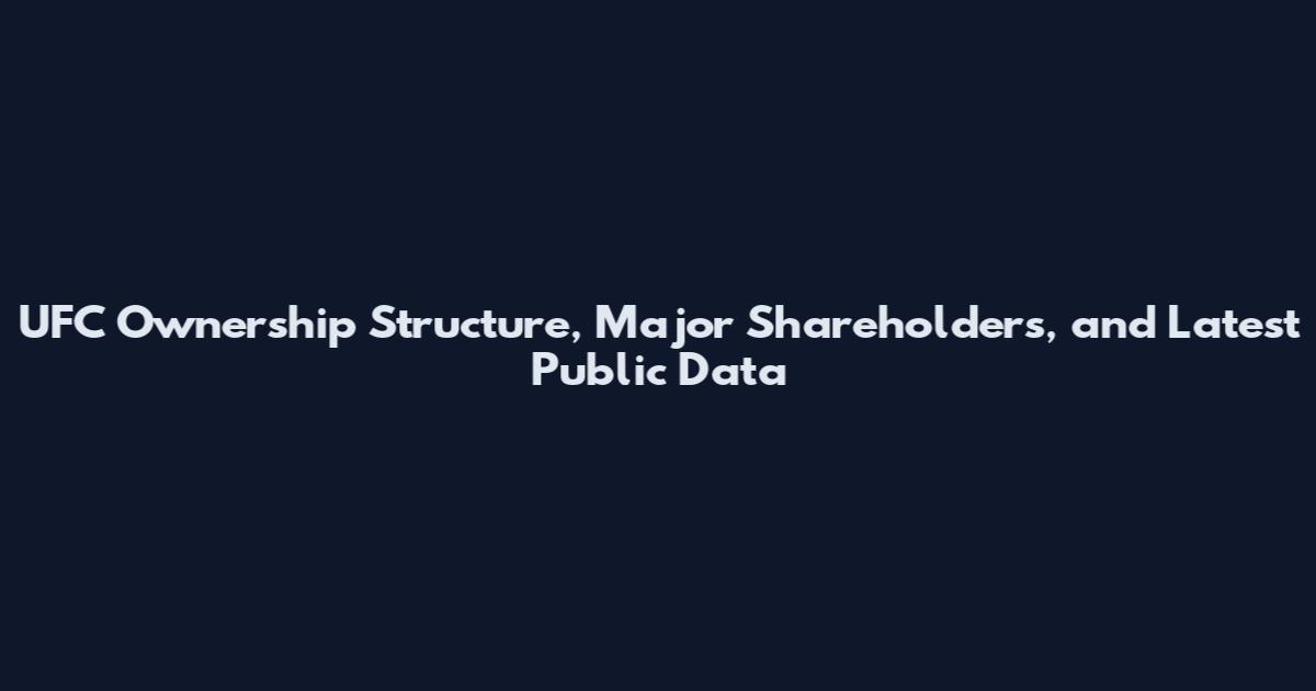 UFC Ownership Structure, Major Shareholders, and Latest Public Data