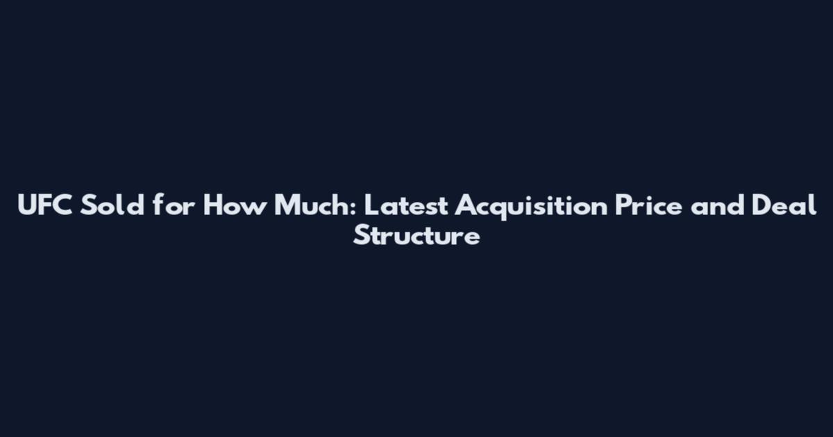 UFC Sold for How Much: Latest Acquisition Price and Deal Structure