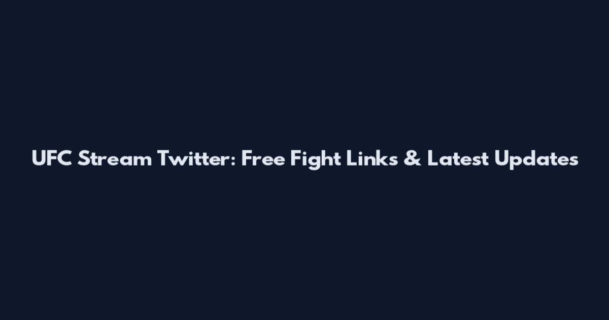 UFC Stream Twitter: Free Fight Links & Latest Updates