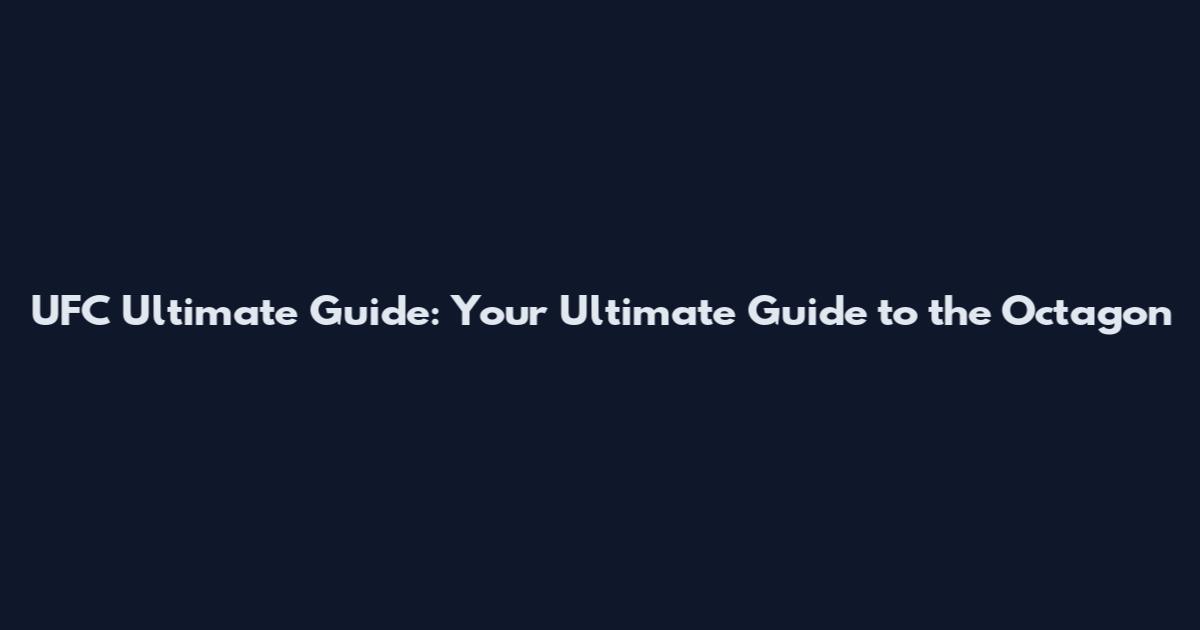 UFC Ultimate Guide: Your Ultimate Guide to the Octagon