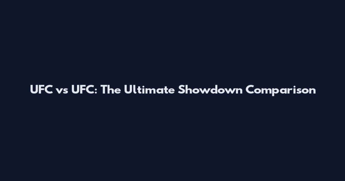 UFC vs UFC: The Ultimate Showdown Comparison