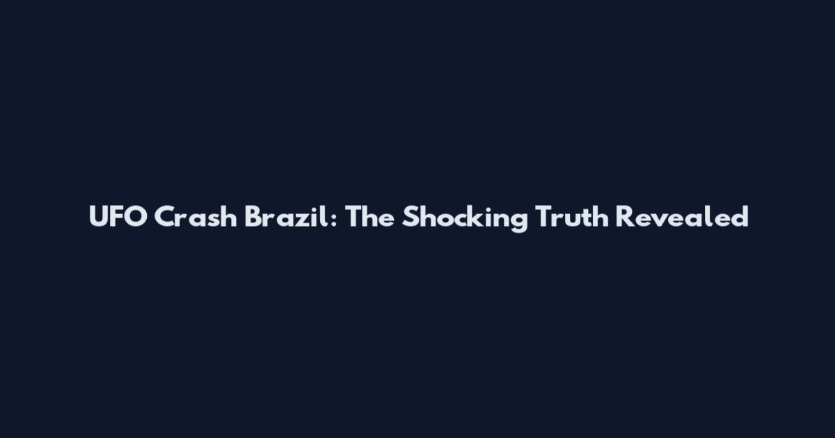 UFO Crash Brazil: The Shocking Truth Revealed