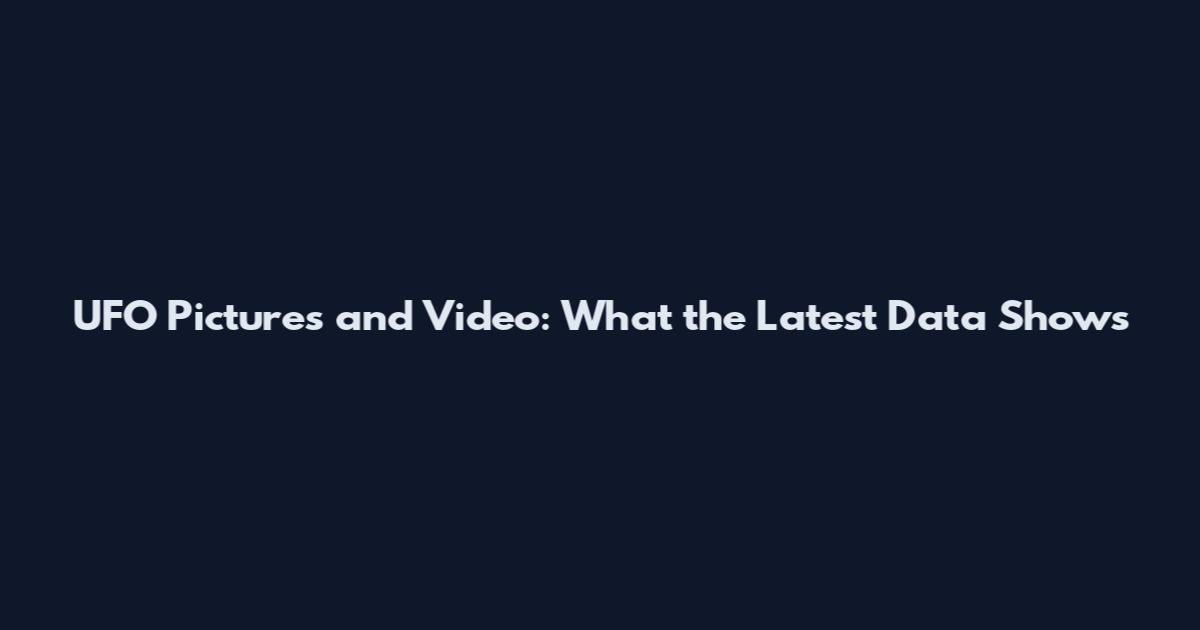 UFO Pictures and Video: What the Latest Data Shows