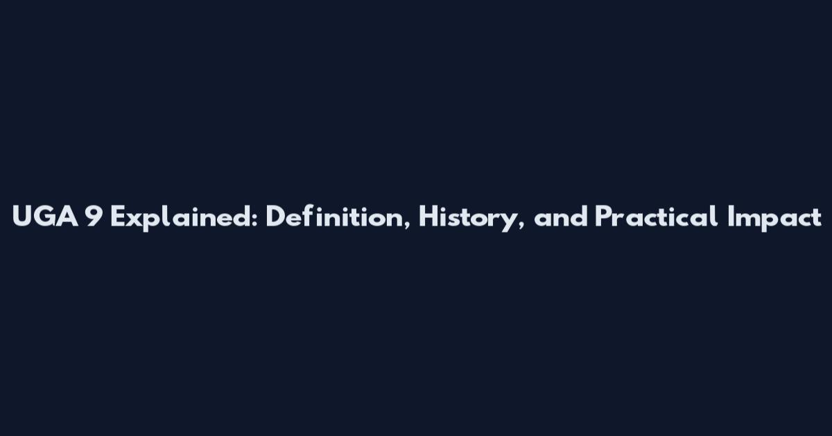 UGA 9 Explained: Definition, History, and Practical Impact