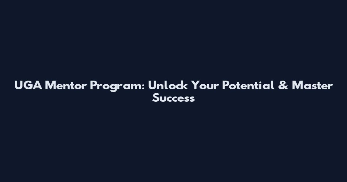 UGA Mentor Program: Unlock Your Potential & Master Success