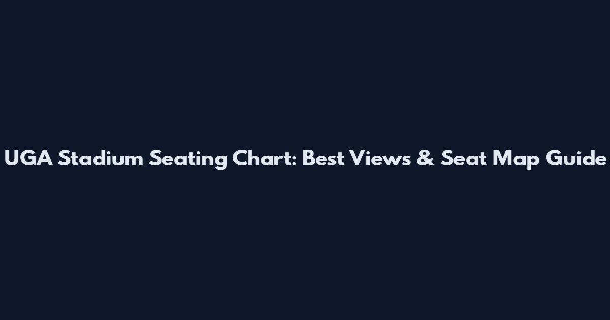 UGA Stadium Seating Chart: Best Views & Seat Map Guide