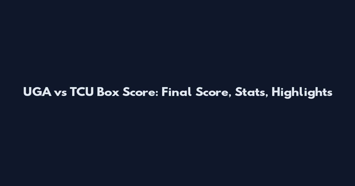 UGA vs TCU Box Score: Final Score, Stats, Highlights