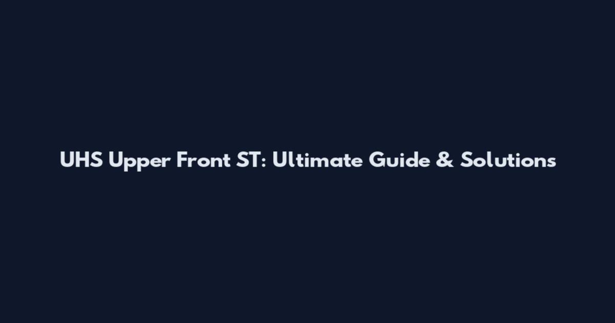 UHS Upper Front ST: Ultimate Guide & Solutions