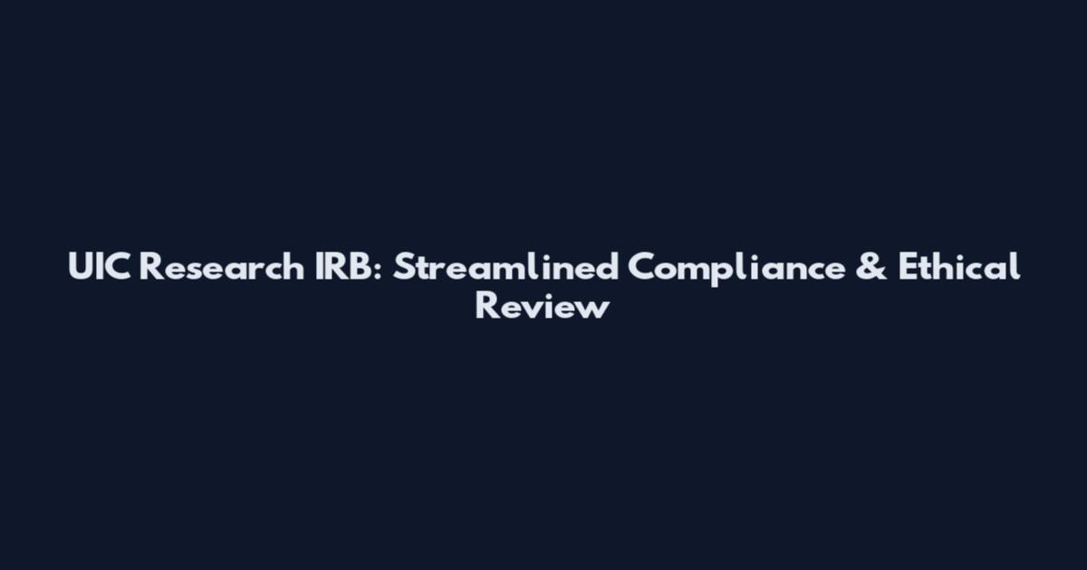UIC Research IRB: Streamlined Compliance & Ethical Review