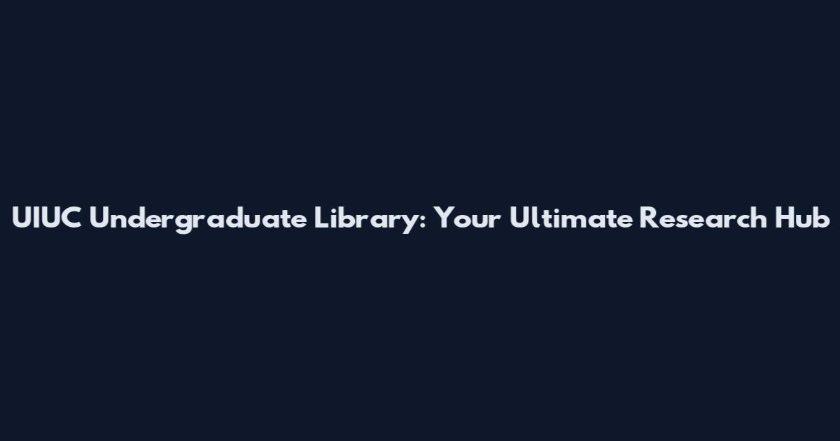 UIUC Undergraduate Library: Your Ultimate Research Hub