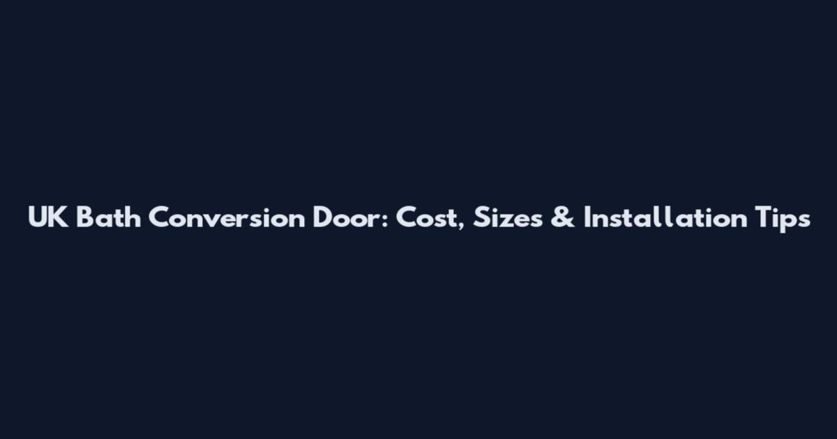 UK Bath Conversion Door: Cost, Sizes & Installation Tips