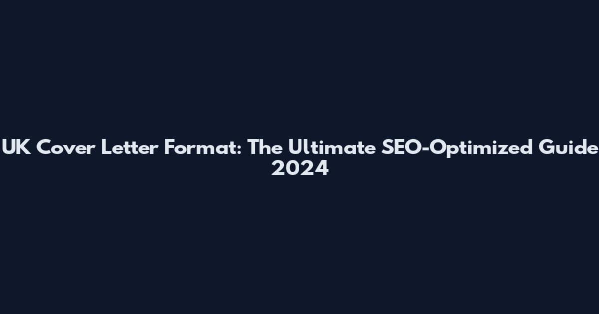 UK Cover Letter Format: The Ultimate SEO-Optimized Guide 2024