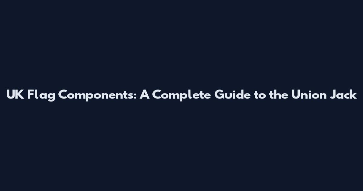 UK Flag Components: A Complete Guide to the Union Jack