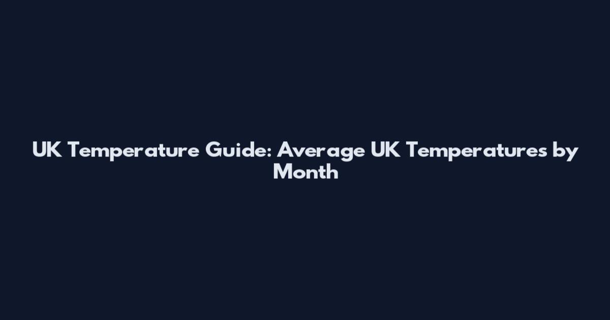 UK Temperature Guide: Average UK Temperatures by Month
