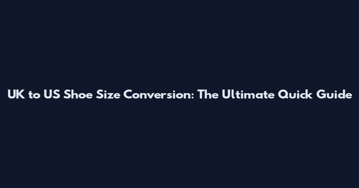 UK to US Shoe Size Conversion: The Ultimate Quick Guide