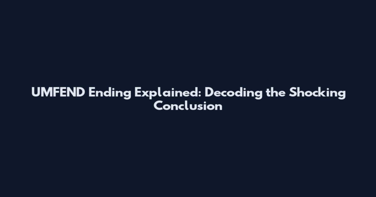 UMFEND Ending Explained: Decoding the Shocking Conclusion
