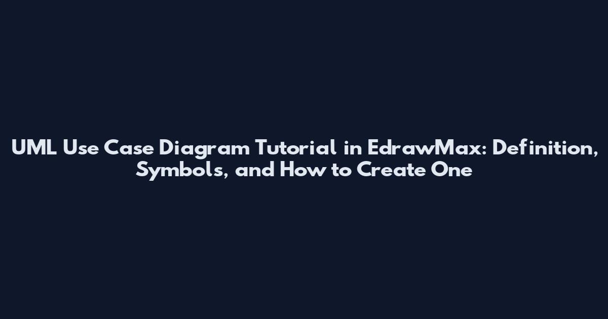 UML Use Case Diagram Tutorial in EdrawMax: Definition, Symbols, and How to Create One