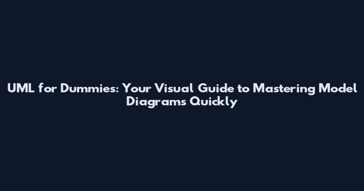 UML for Dummies: Your Visual Guide to Mastering Model Diagrams Quickly