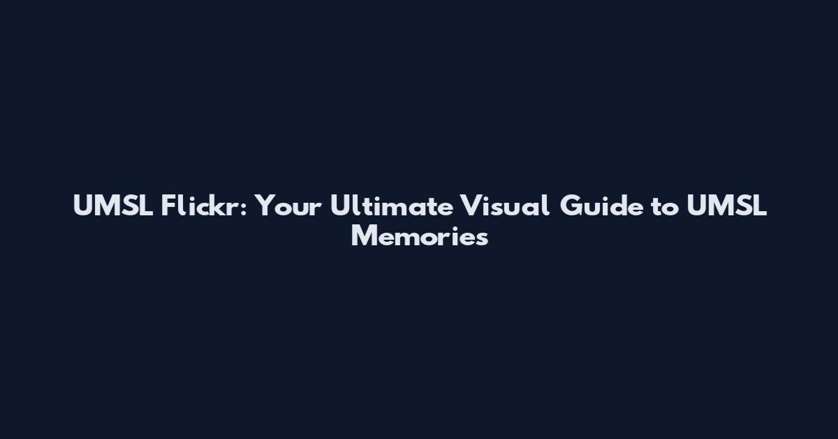 UMSL Flickr: Your Ultimate Visual Guide to UMSL Memories