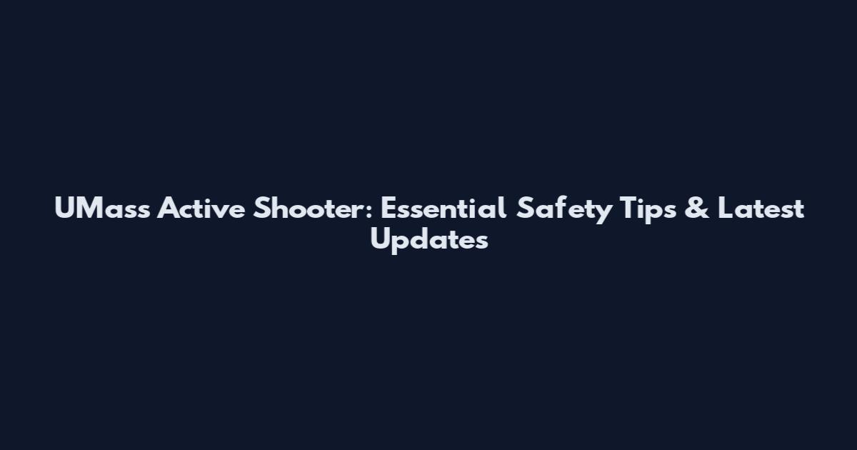 UMass Active Shooter: Essential Safety Tips & Latest Updates