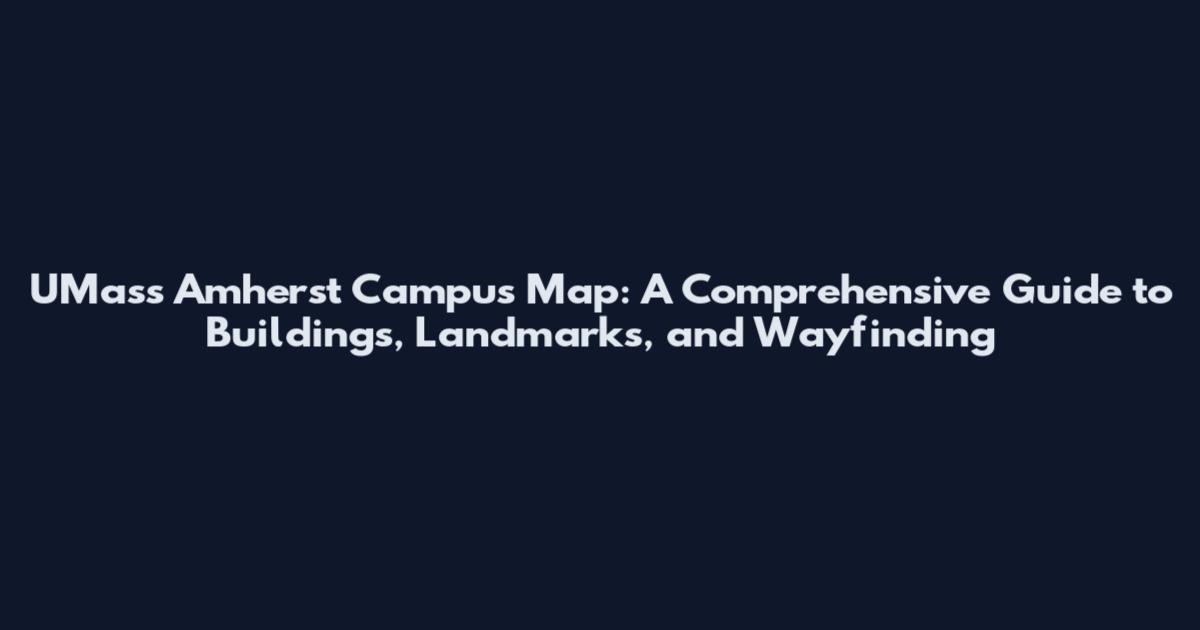 UMass Amherst Campus Map: A Comprehensive Guide to Buildings, Landmarks, and Wayfinding