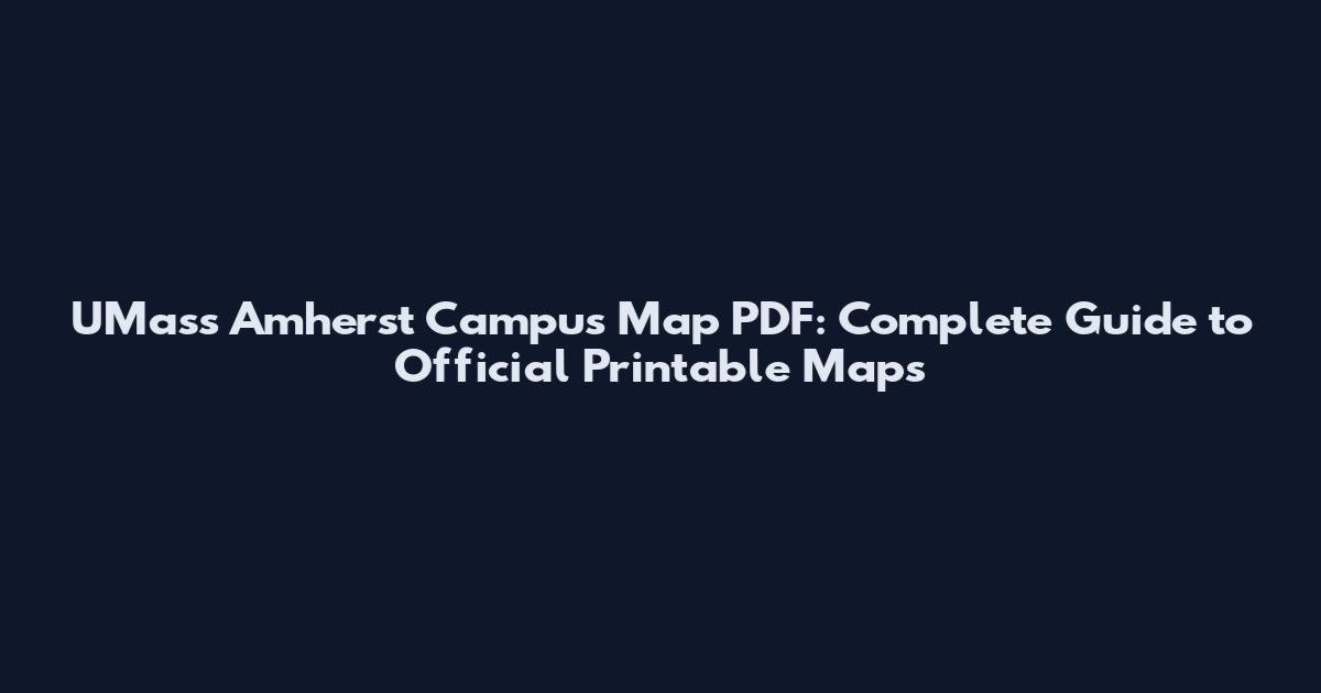 UMass Amherst Campus Map PDF: Complete Guide to Official Printable Maps