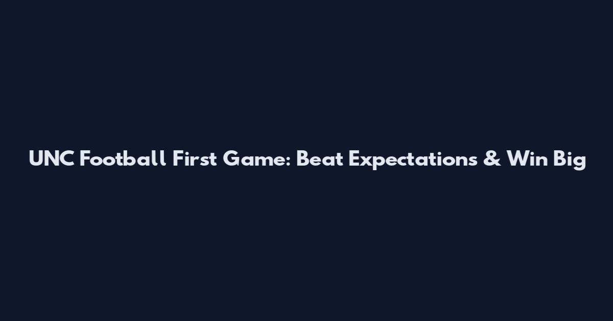 UNC Football First Game: Beat Expectations & Win Big