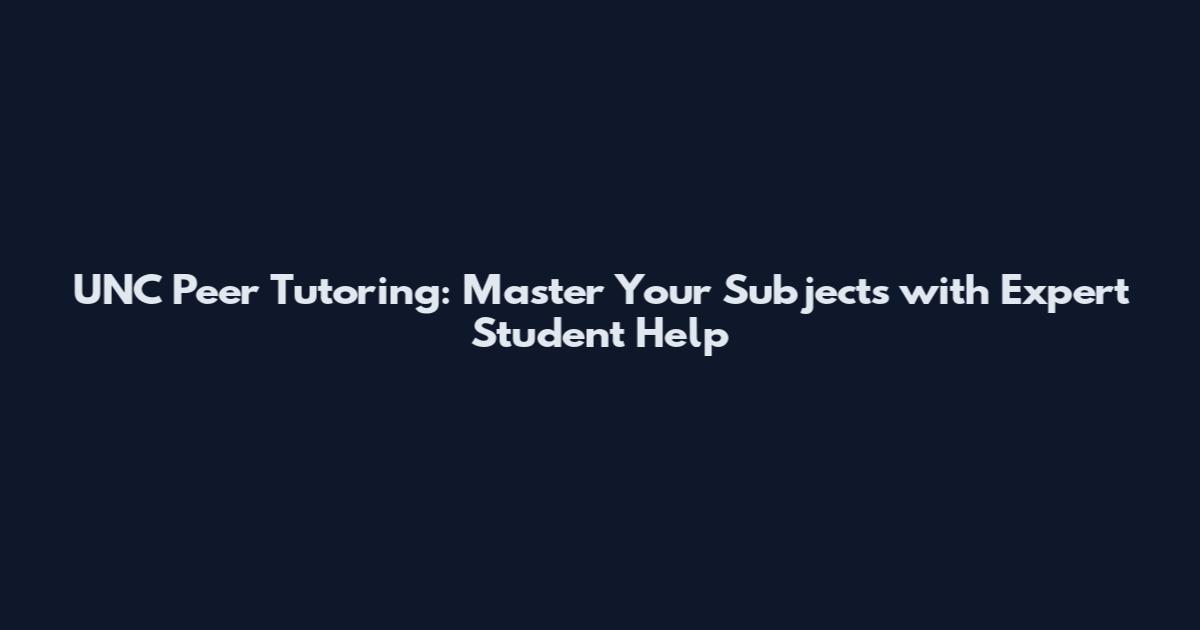 UNC Peer Tutoring: Master Your Subjects with Expert Student Help