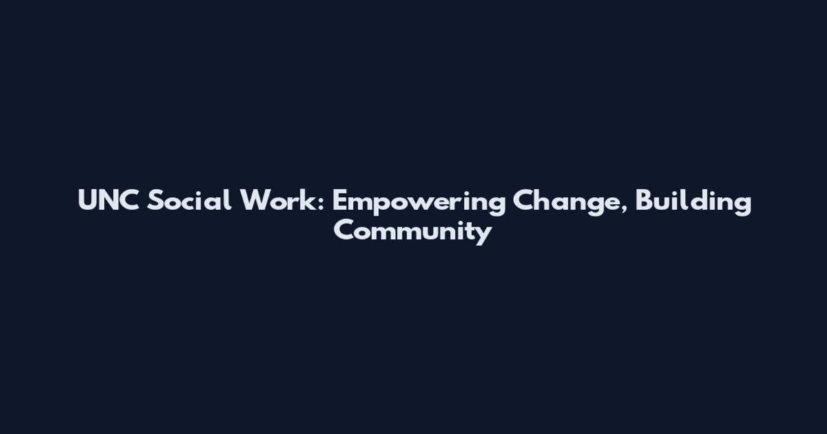 UNC Social Work: Empowering Change, Building Community