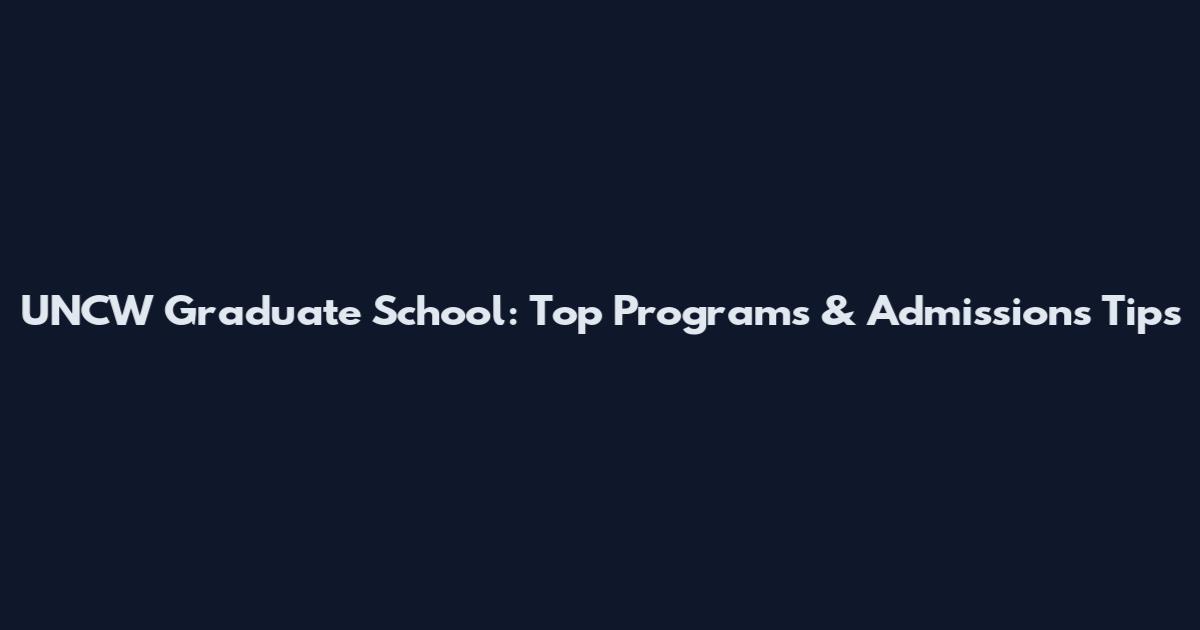 UNCW Graduate School: Top Programs & Admissions Tips