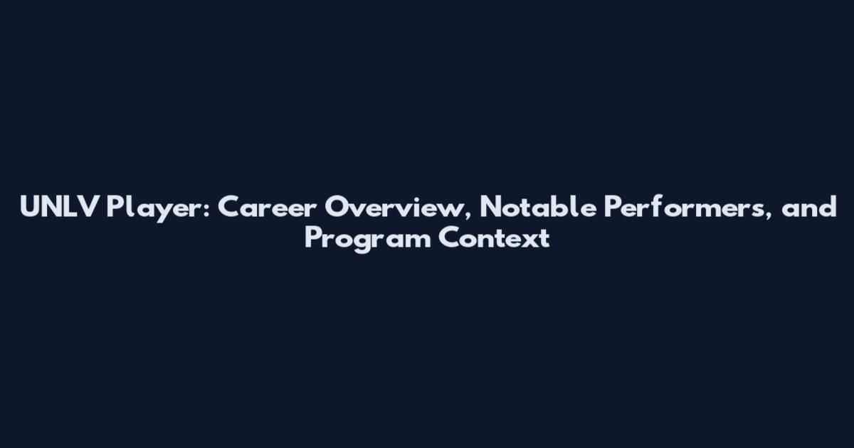 UNLV Player: Career Overview, Notable Performers, and Program Context