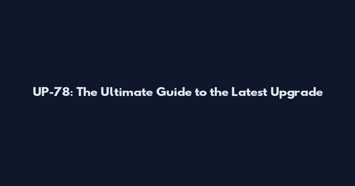 UP-78: The Ultimate Guide to the Latest Upgrade