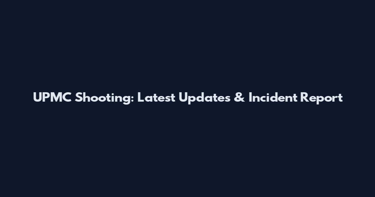 UPMC Shooting: Latest Updates & Incident Report