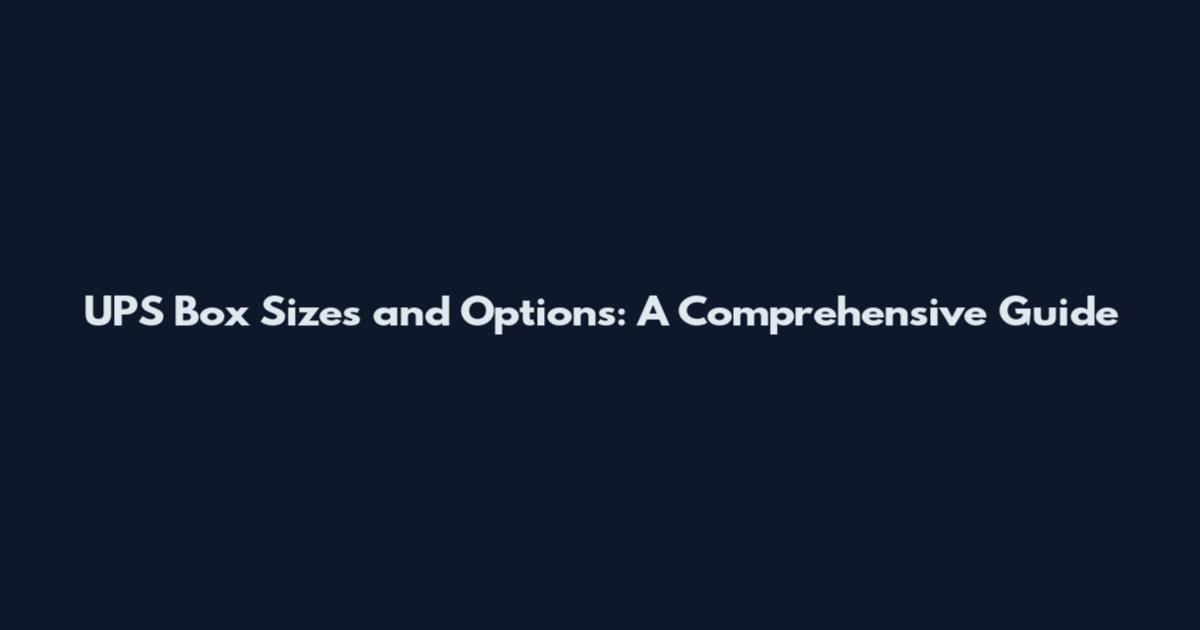 UPS Box Sizes and Options: A Comprehensive Guide