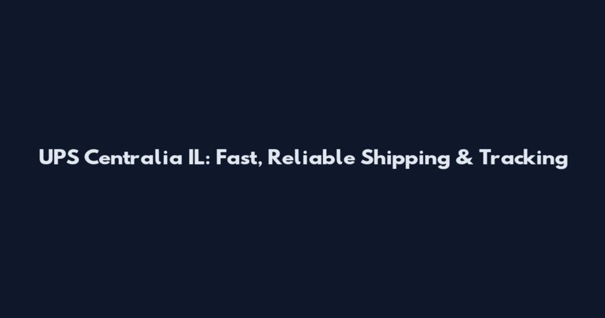 UPS Centralia IL: Fast, Reliable Shipping & Tracking