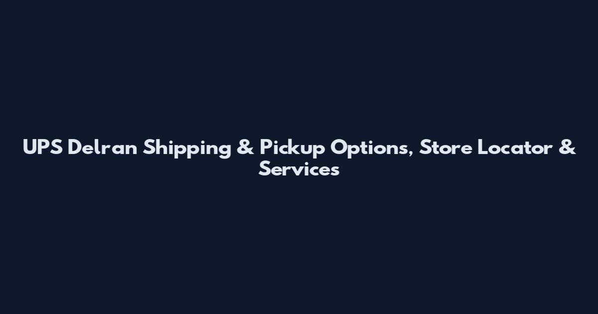 UPS Delran Shipping & Pickup Options, Store Locator & Services