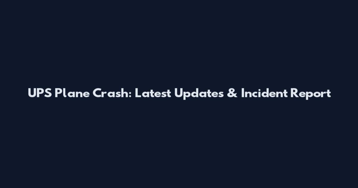 UPS Plane Crash: Latest Updates & Incident Report