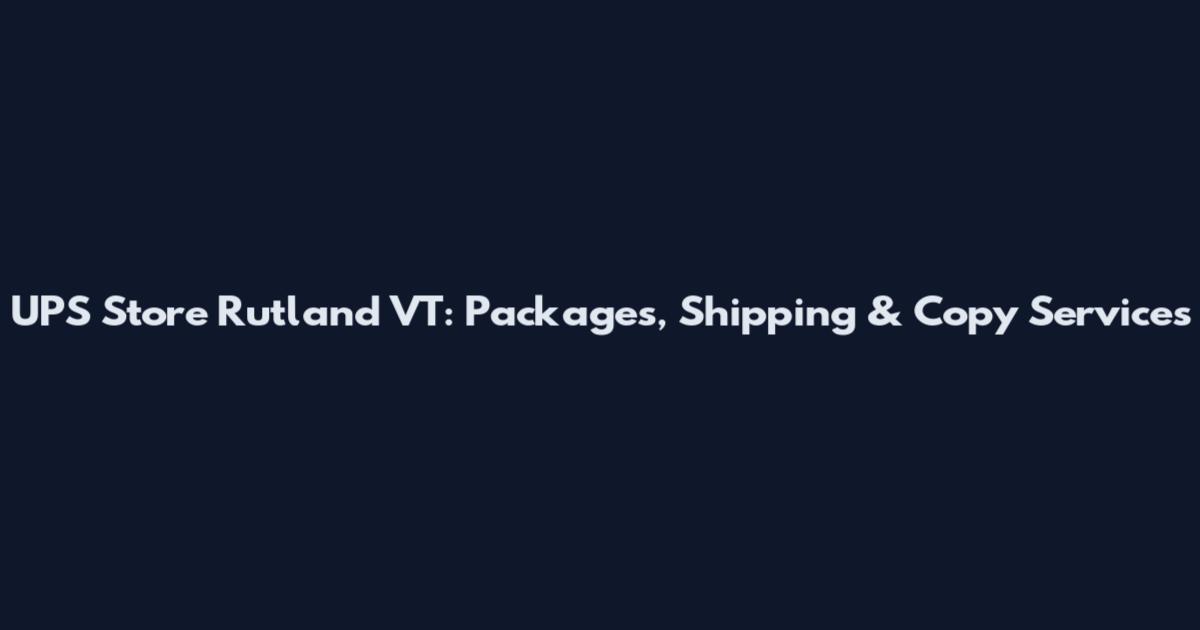 UPS Store Rutland VT: Packages, Shipping & Copy Services