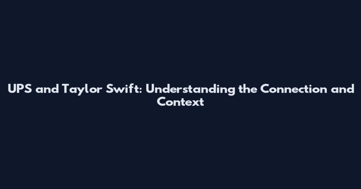 UPS and Taylor Swift: Understanding the Connection and Context