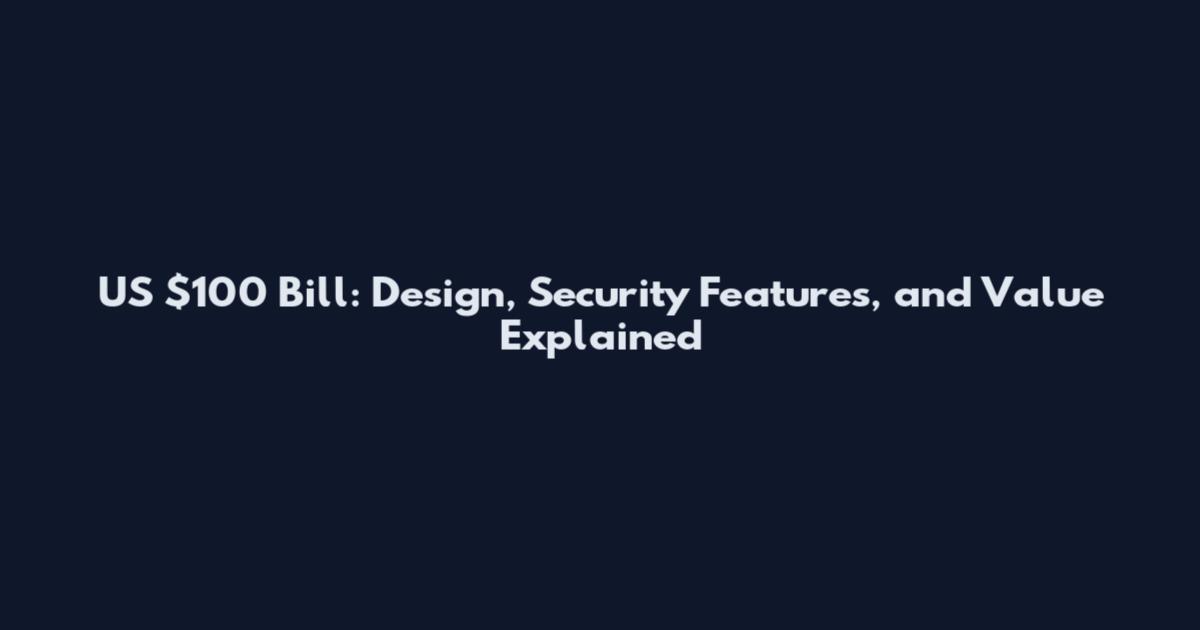 US $100 Bill: Design, Security Features, and Value Explained