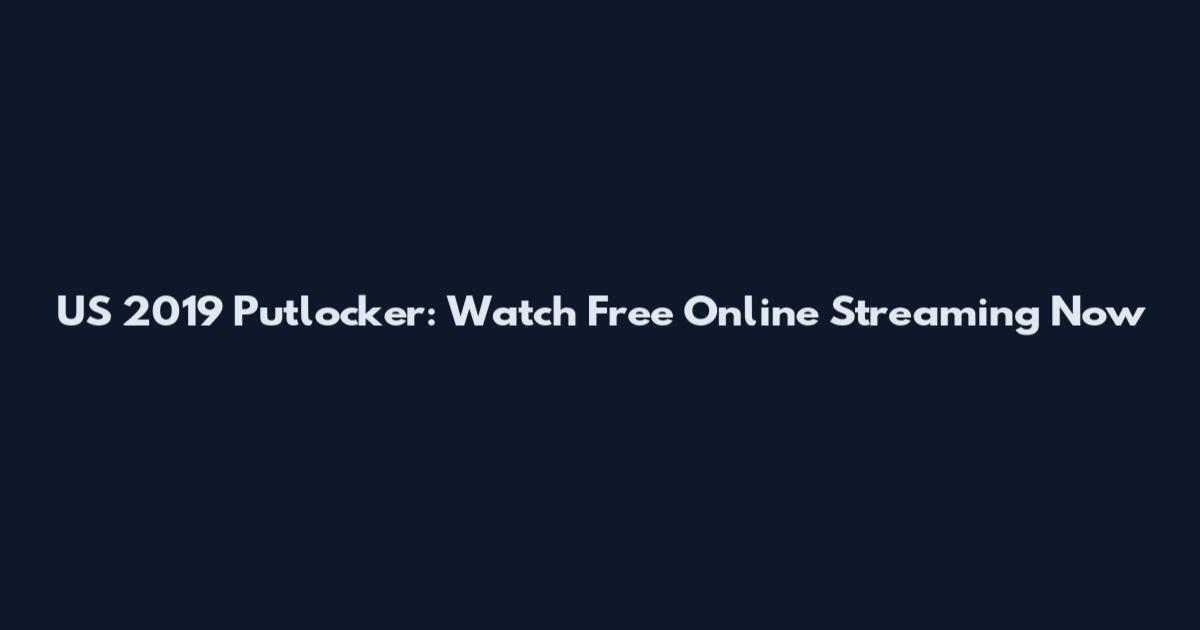 US 2019 Putlocker: Watch Free Online Streaming Now