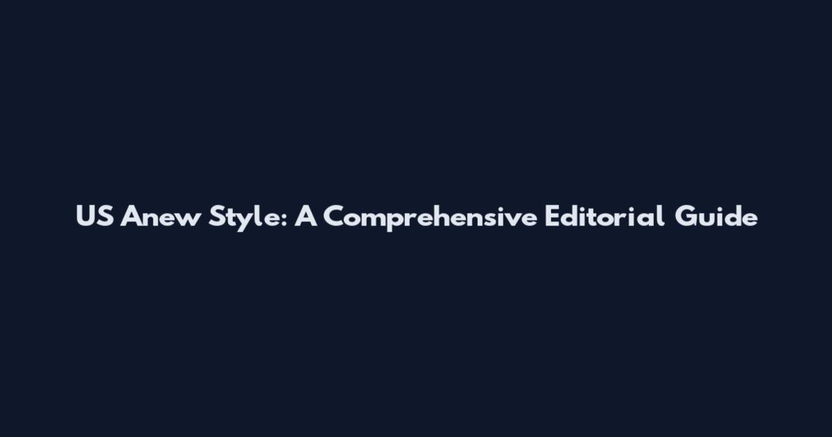 US Anew Style: A Comprehensive Editorial Guide